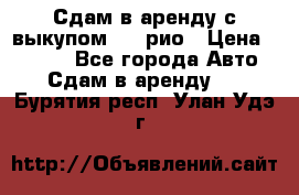 Сдам в аренду с выкупом kia рио › Цена ­ 1 000 - Все города Авто » Сдам в аренду   . Бурятия респ.,Улан-Удэ г.